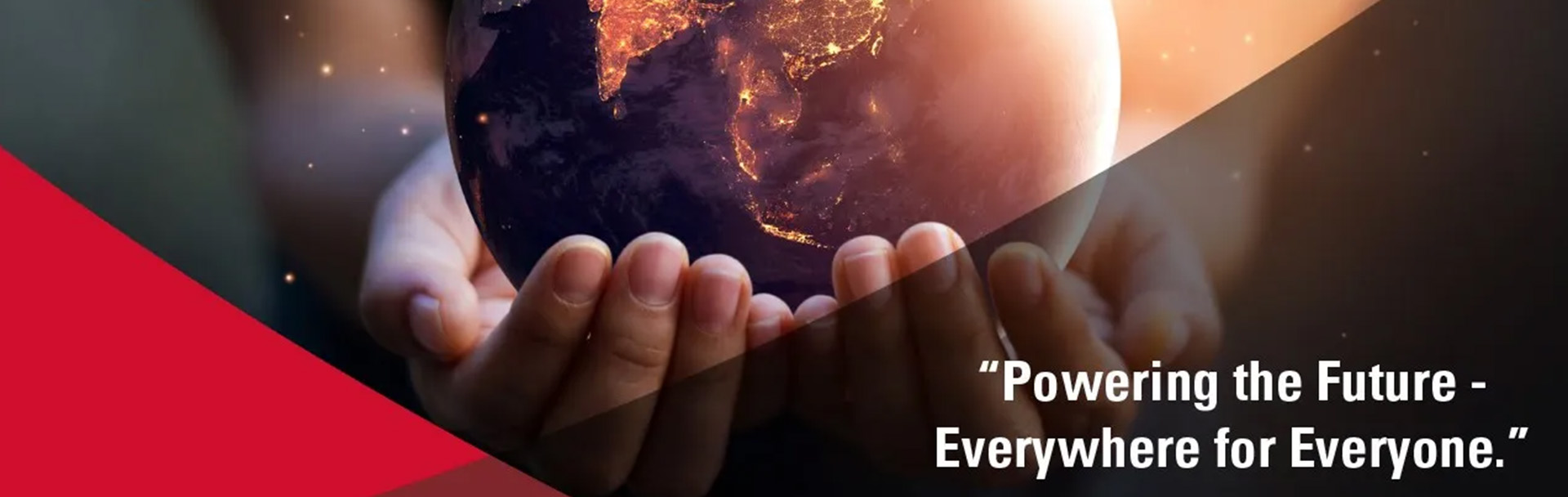 two hands holding the earth with the text "Powering the Future - Everywhere for Everyone."